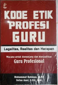 Image of Kode Etik Profesi Guru Legalitas, Realitas dan Harapan: Wacana untuk menunjang dan menjadikan guru profesional