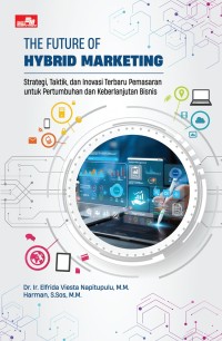 Image of The future of hybrid marketing: strategi, taktik, dan inovasi terbaru pemasaran untuk pertumbuhan dan keberlanjutan bisnis