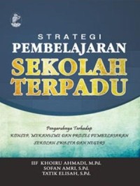 Image of Strategi Pembelajaran Sekolah Terpadu: Pengaruhnya Terhadap Konsep, Mekanisme dan Proses Pembelajaran Sekolah Swasta dan Negeri