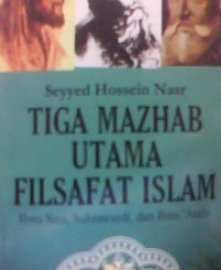 Image of Tiga Mazhab Utama Filsafat Islam: Ibnu Sina, Suhrawardi, dan Ibnu 'arabi = Three Muslim Sage: Avicenna-Subhrawardi-Ibn 'Arabi